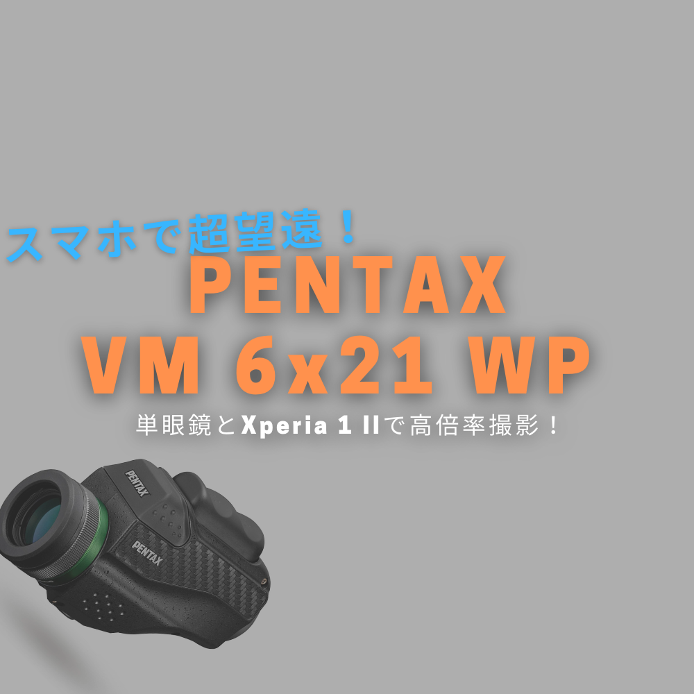 ペンタックス単眼鏡「VM 6x21 WP」レビュー：スマホを装着して超望遠で遊ぶ