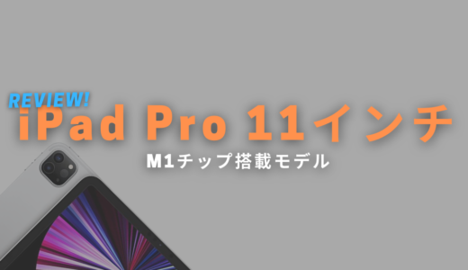 【実機レビュー】iPad Pro 11インチ 2021 第3世代 M1チップ搭載モデル