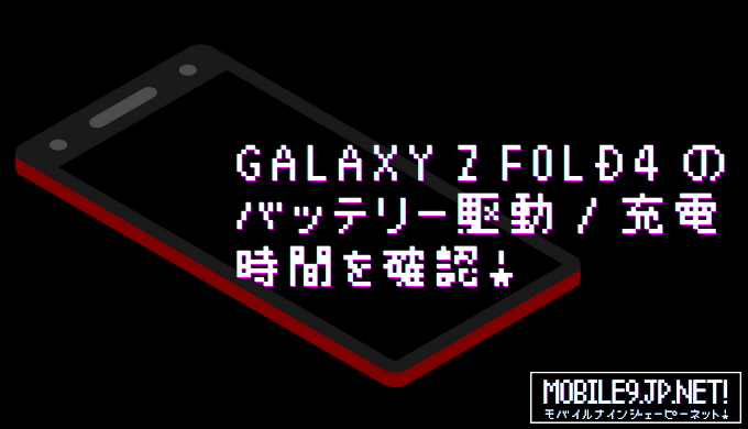 Galaxy Z Fold4 のバッテリー駆動 / 充電時間を確認！