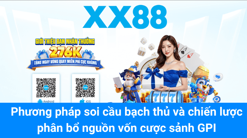 Phương pháp soi cầu bạch thủ và chiến lược phân bổ nguồn vốn cược sảnh GPI